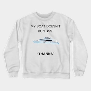 My Boat Doesn't Run On Thanks Crewneck Sweatshirt